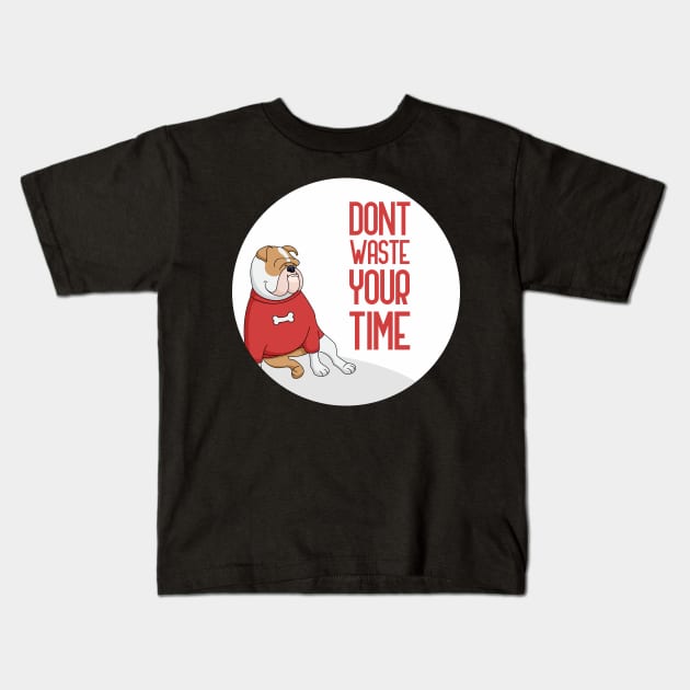 Dont Waste Your Time, dog lover quote Kids T-Shirt by GoranDesign